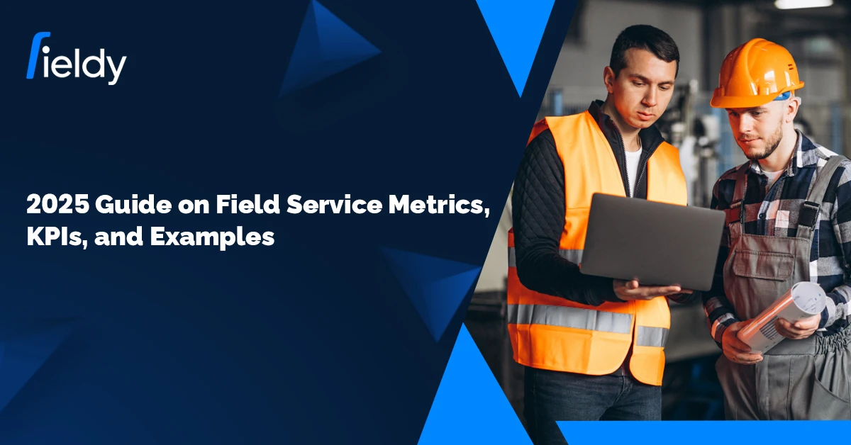 A Comprehensive Guide on Field Service Metrics, KPIs, and Related Examples [Updated for 2025]