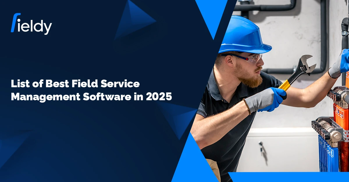What is the List of the Best Field Service Management Software Available? Which One Should I Go With? [Updated for 2025]