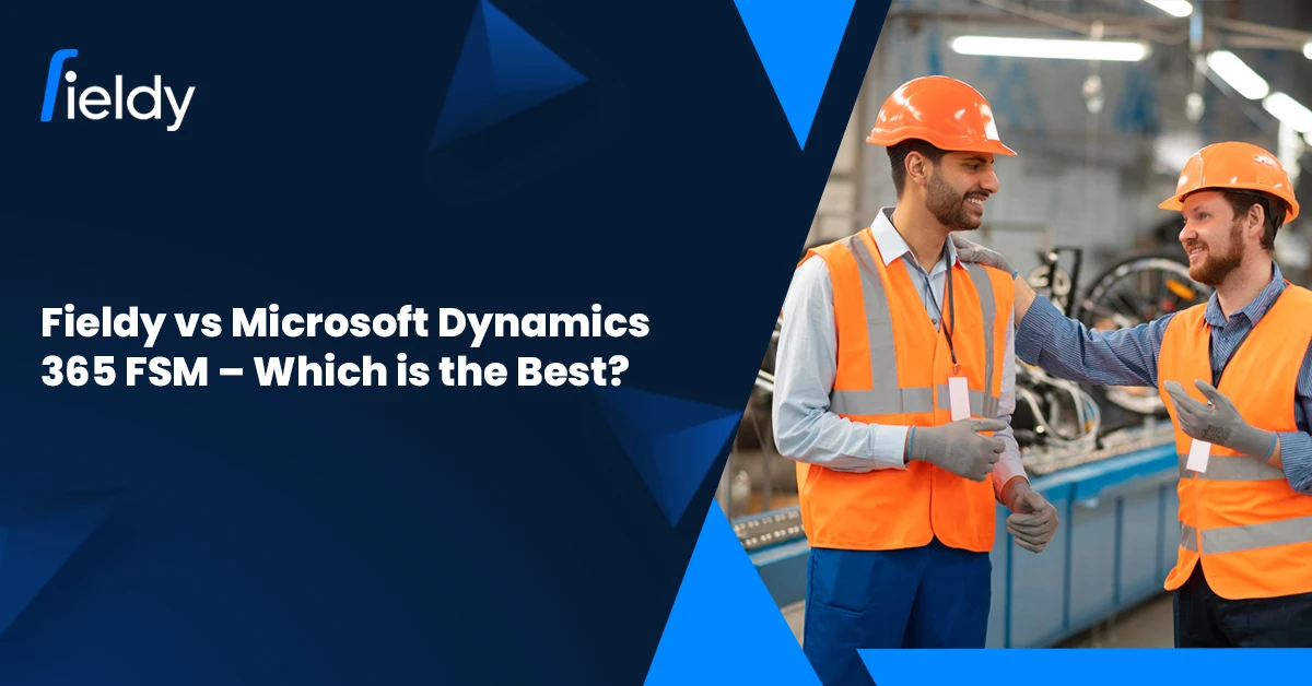 Fieldy vs Microsoft Dynamics 365 Field Service Management: Which Delivers More in 2025?