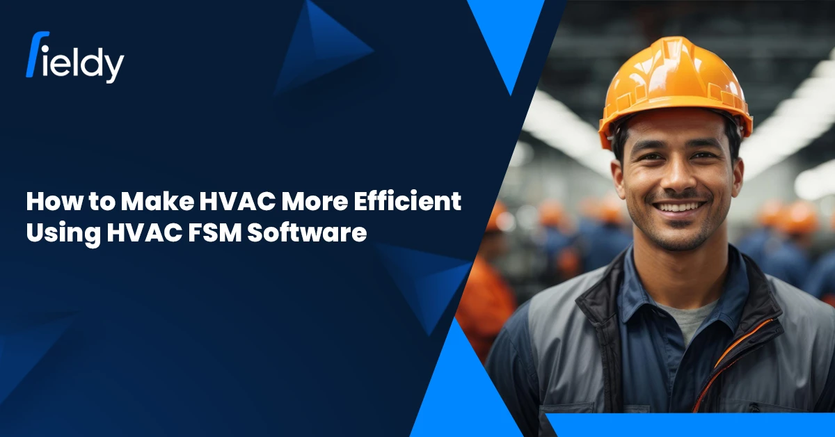 How to Make HVAC More Efficient Using HVAC FSM Software [Proven Strategies for 2025]