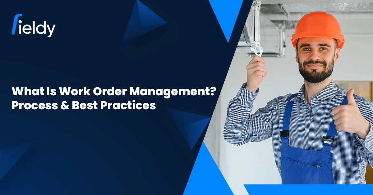 What Is Work Order Management? Processes, Best Practices &#038; Why Fieldy Makes It Smarter in 2025