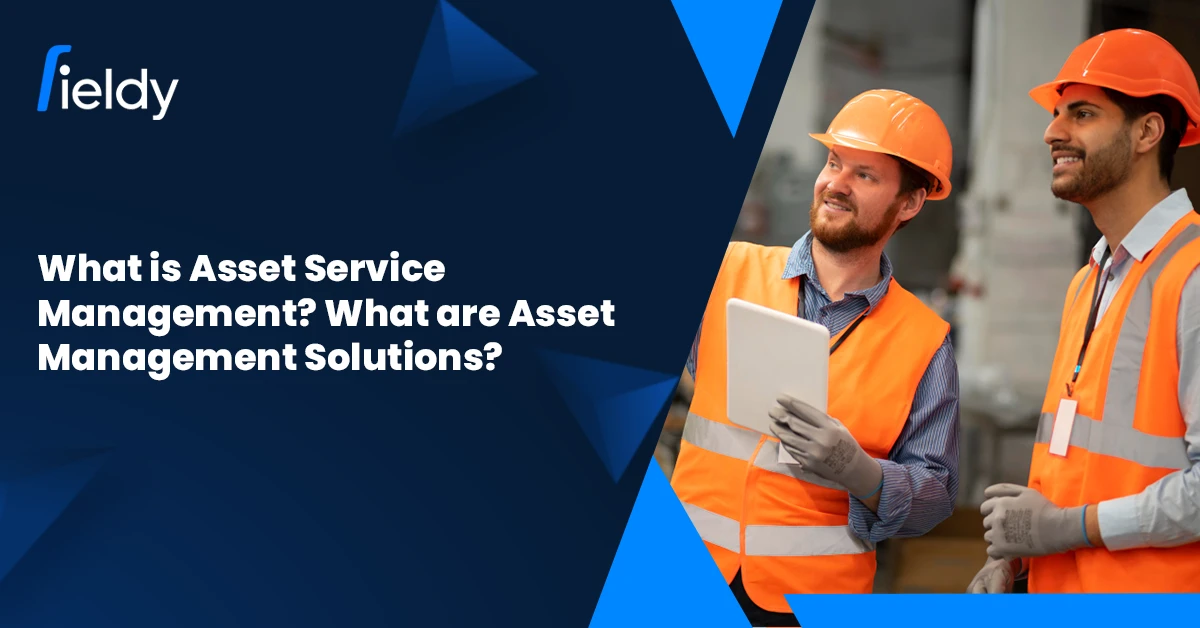 What is Asset Service Management? What Are Asset Management Solutions for Field Service Teams?