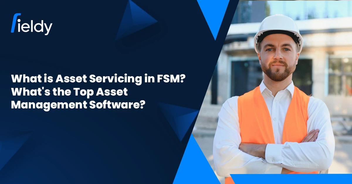What is Asset Servicing in FSM? What’s the Top Asset Management Software for Field Service Teams in 2025?