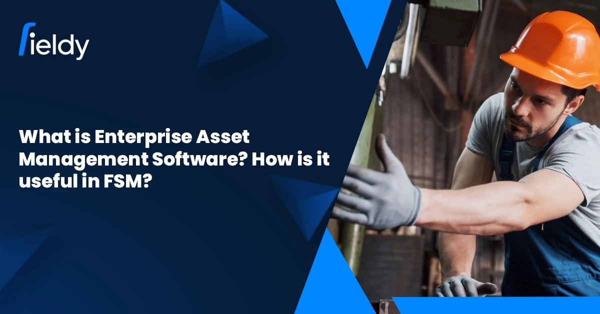 What is Enterprise Asset Management Software? How is it Useful in Field Service in 2025?