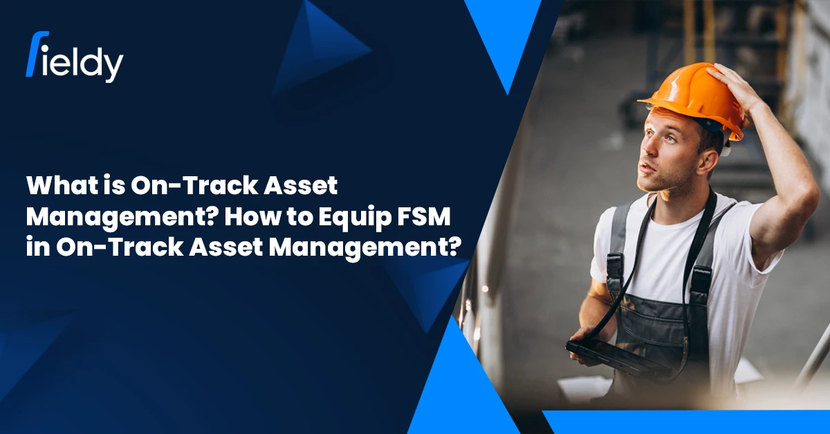 What is On Track Asset Management? How to Equip FSM with Asset Management Equipment?