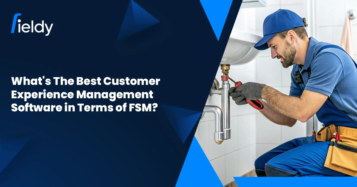 What is the Best Customer Experience Management Software in Field Service Management? [2025 Guide]