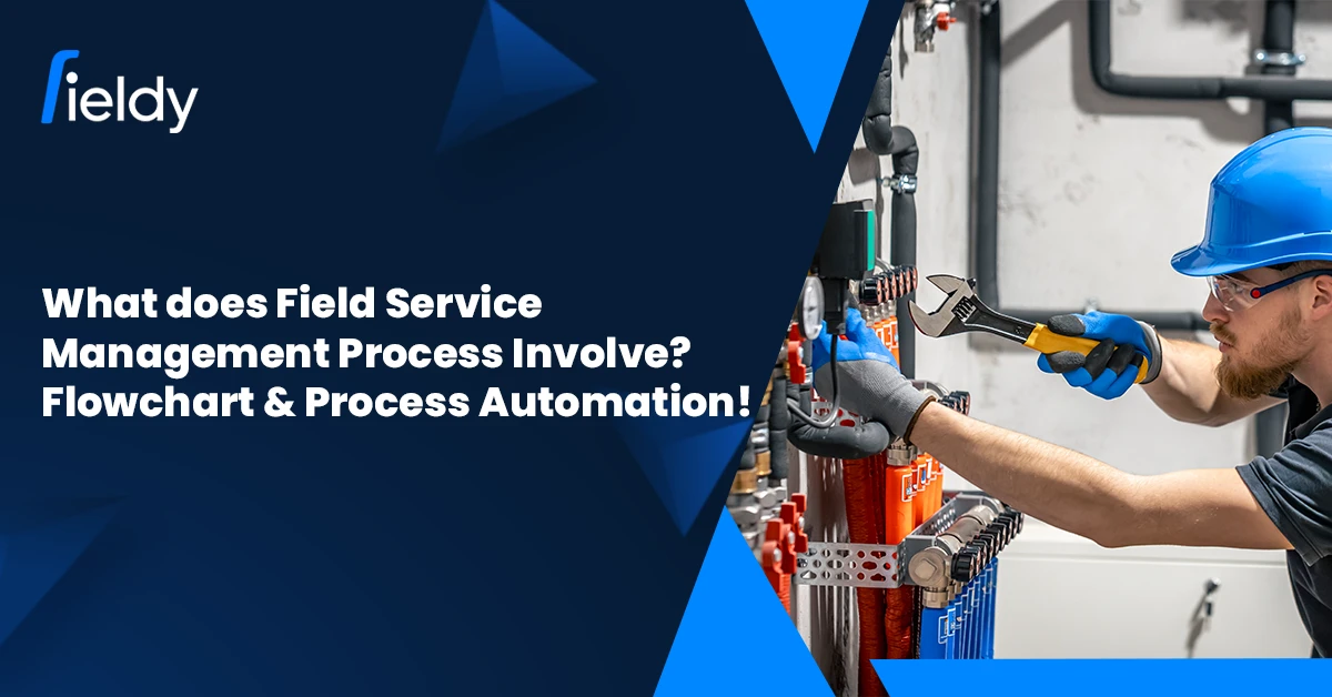What Does Field Service Management Process Involve? Explained with Flowchart & Process Automation for 2026
