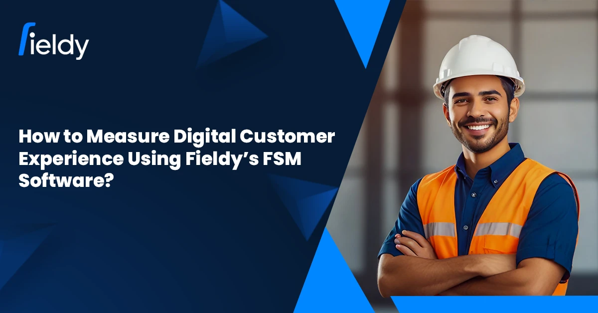 How to Measure Digital Customer Experience Using Fieldy’s FSM Software [2025 Guide]