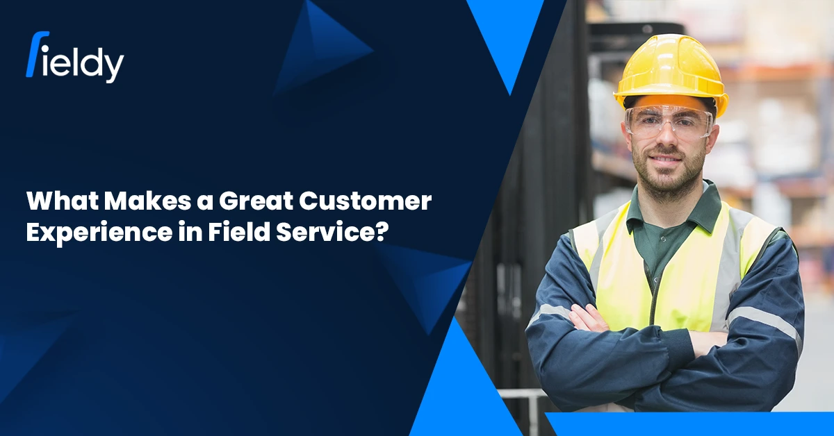 What Makes a Great Customer Experience in Field Service for 2025