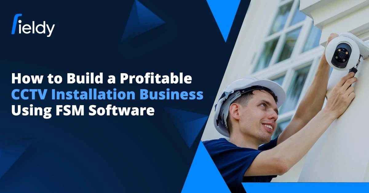 How to Build a Profitable Security Camera Installation Business in 2026: Step-by-Step Guide (Using FSM Software)