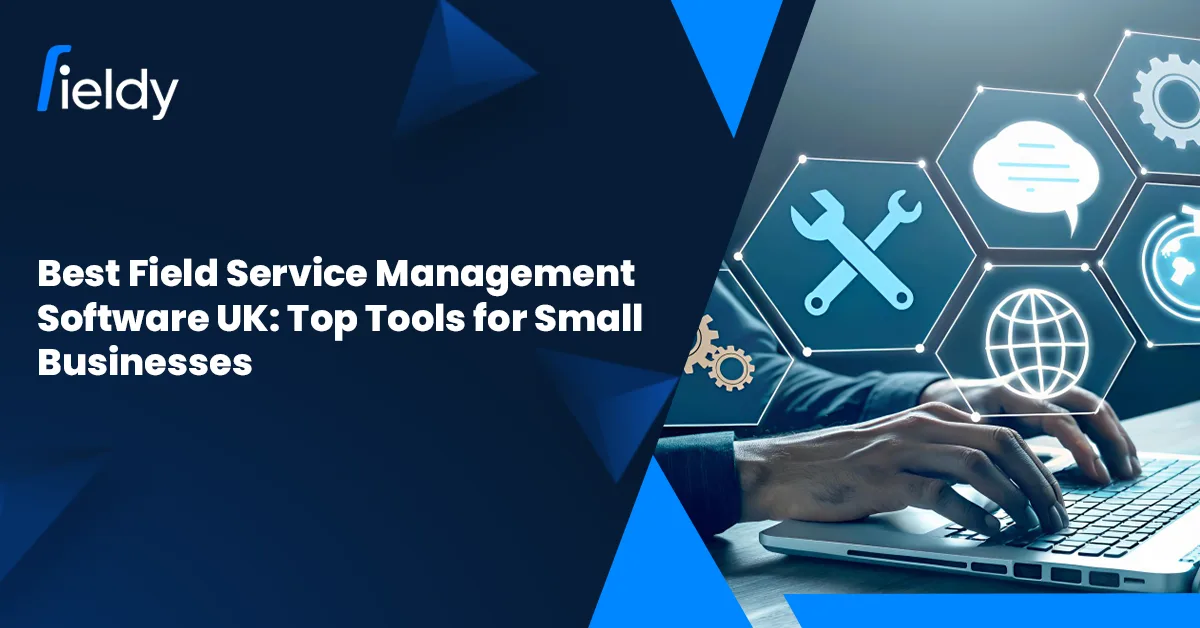 🇬🇧 Best Field Service Management Software in the UK (2026): Top Tools for Small Businesses & Growing Teams