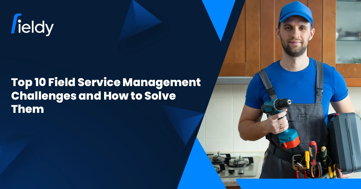 Top 10 Field Service Management Challenges and How to Solve Them (2026 Guide)
