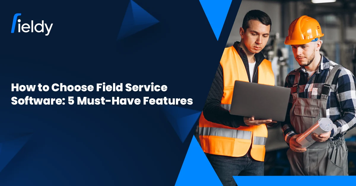 How to Choose Field Service Software: 5 Must-Have Features (2026 Guide)